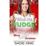 What the Fudge by Sadie King 1