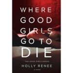 Where Good Girls Go to Die by Holly Renee