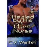 Healed by His Alien Nurse by C.V. Walter 1