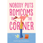 Nobody Puts Romcoms In The Corner by Kathryn Freeman
